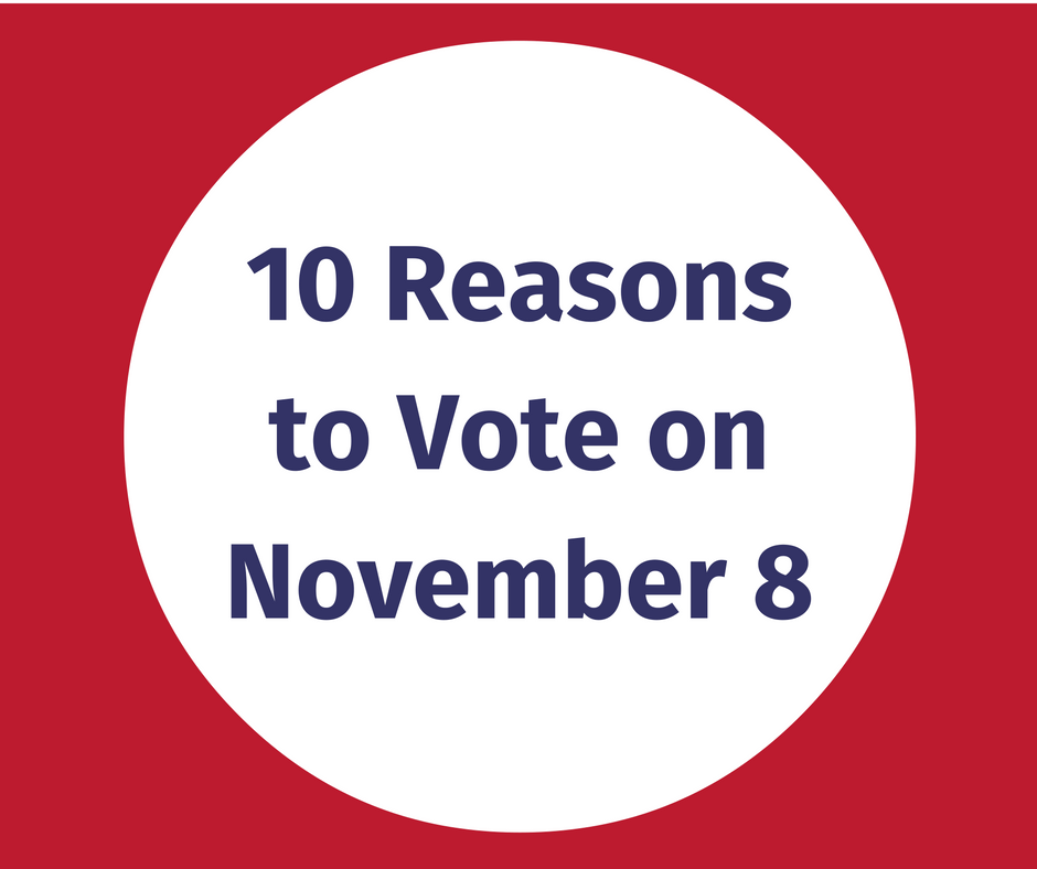 10 Reasons to Vote on November 8